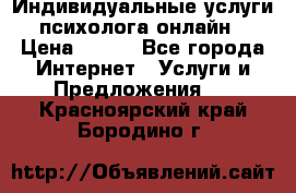 Индивидуальные услуги психолога онлайн › Цена ­ 250 - Все города Интернет » Услуги и Предложения   . Красноярский край,Бородино г.